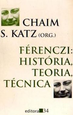 Ferenczi: história, teoria, técnica. Editora 34, 1996. Organização de Chaim Samuel Katz.